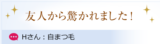 まつエクと間違われました..！ Hさん：自まつ毛