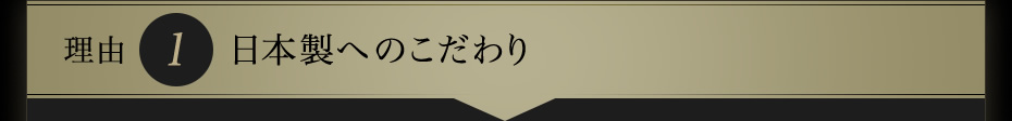 理由1　日本製へのこだわり