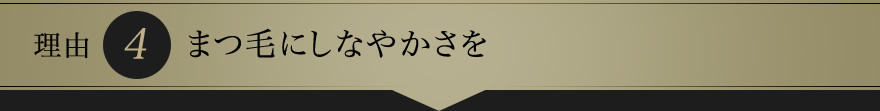 理由4　まつ毛にしなやかさを