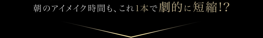 朝のアイメイク時間も、これ1本で劇的に短縮！？