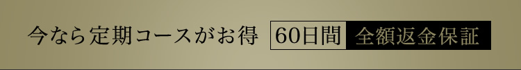 今なら定期コースがお得　60日間全額返金保証