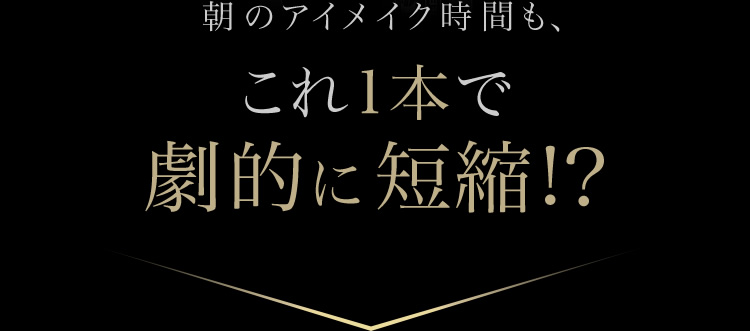 朝のアイメイク時間も、これ1本で 劇的に短縮!？