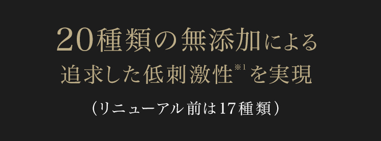 20種類の無添加を追及 驚きの低刺激性※1を実現