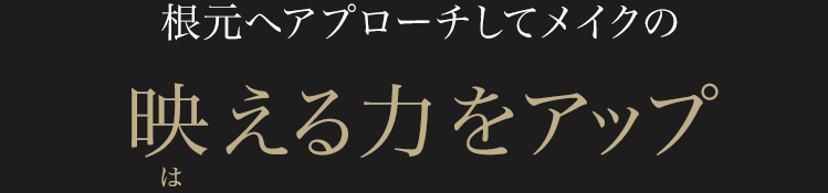 根本へアプローチしてメイクの映える力をアップ