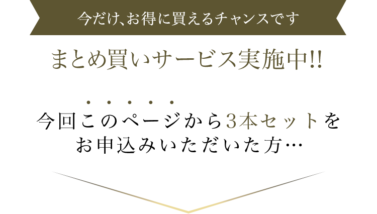 今だけ、お得に買えるチャンスです「超」まとめ買いキャンペーン実施中!このページから「3本セット」をお申込みいただいた方…